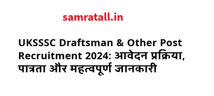 UKSSSC Draftsman & Other Post Recruitment 2024: आवेदन प्रक्रिया, पात्रता और महत्वपूर्ण जानकारी