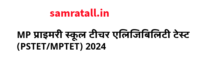 MP प्राइमरी स्कूल टीचर एलिजिबिलिटी टेस्ट (PSTET/MPTET) 2024