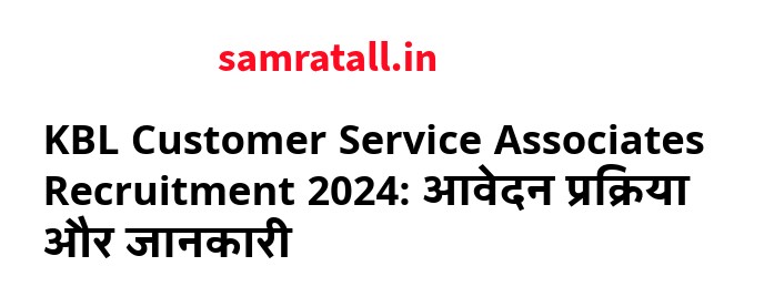 KBL Customer Service Associates Recruitment 2024: आवेदन प्रक्रिया और जानकारी