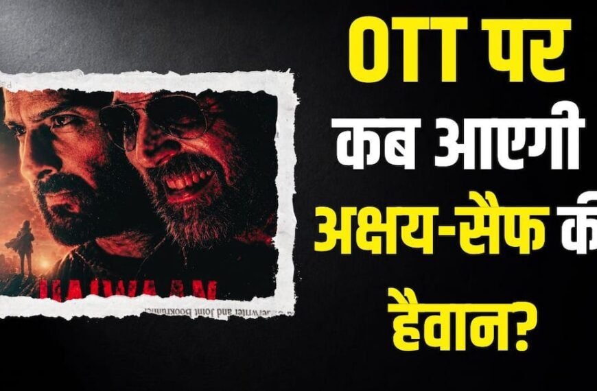 अब ओटीटी पर आ रही अक्षय-सैफ की ‘हैवान’, जानें कब और कहां देगी दस्तक?